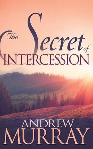 The Secret of Intercession de Andrew Murray