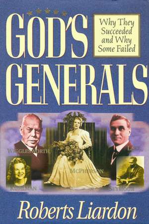 Gods Generals Volume 1: Why They Succeeded and Why Some Fail de Roberts Liardon