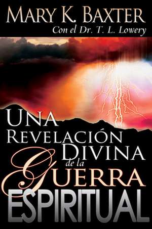 Una Revlacion Divina de la Guerra Espiritual = Divine Revelation of Spiritual Warfare de Mary K. Baxter