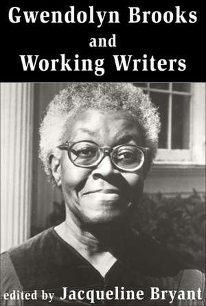 Gwendolyn Brooks and Working Writers de Jacqueline Bryant