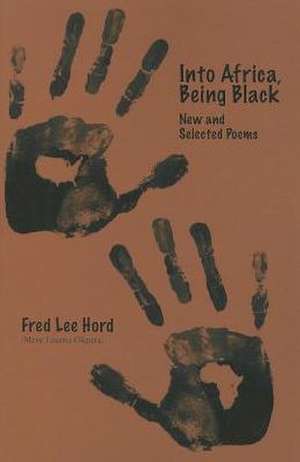 Into Africa, Being Black: New and Selected Poems de Fred Lee Hord