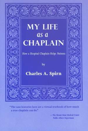 My Life as a Chaplain: How A Hospital Chaplain Helps Patients de Charles A Spirn