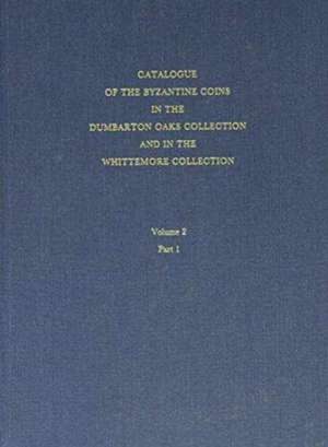 Catalogue of the Byzantine Coins in the Dumbarton Oaks Collection and in the Whittemore Collection, 2: Phocas to Theodosius III, 602–717 de Philip Grierson