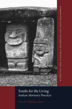 Tombs for the Living – Andean Mortuary Practices de Tom D. Dillehay