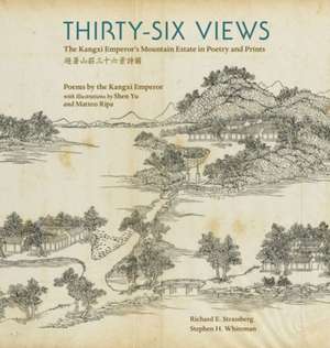 Thirty–Six Views – The Kangxi Emperor′s Mountain Estate in Poetry and Prints de Kangxi Kangxi