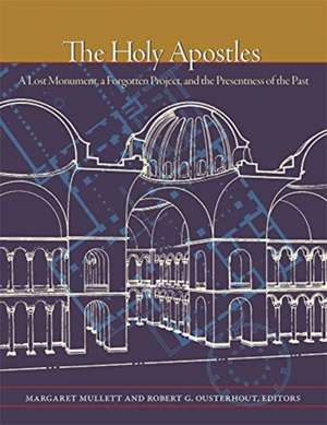 The Holy Apostles – A Lost Monument, a Forgotten Project, and the Presentness of the Past de Margaret Mullett