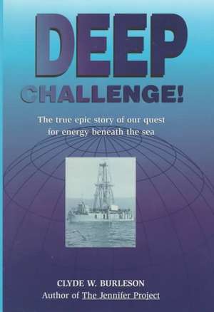 Deep Challenge: Our Quest for Energy Beneath the Sea de Clyde W. Burleson