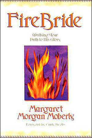 Firebride: Walking Your Path to His Glory de Margaret Moberly