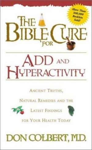 The Bible Cure for Add and Hyperactivity: Ancient Truths, Natural Remedies and the Latest Findings for Your Health Today de Don Colbert