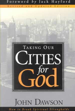 Taking Our Cities for God - REV: How to Break Spiritual Strongholds de John Dawson