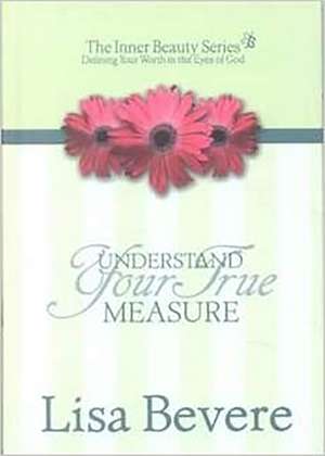 Understanding Your True Measure: The Inner Beauty Series, 1 de Lisa Bevere