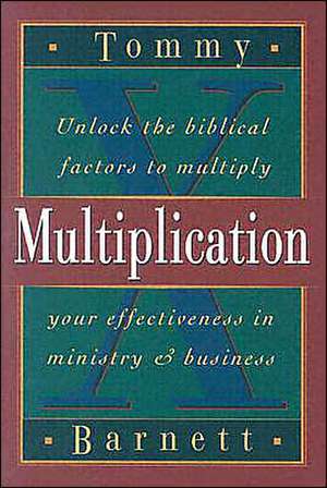 Multiplication: Unlock the Biblical Factors to Multiply Your Effectiveness in Ministry & Business de Tommy Barnett