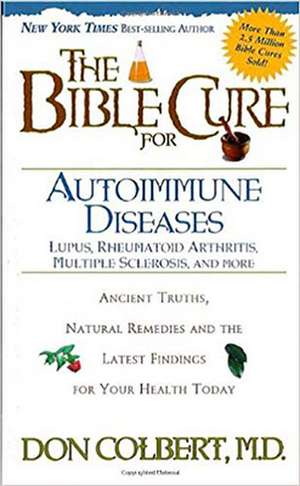 The Bible Cure for Autoimmune Diseases: Ancient Truths, Natural Remedies and the Latest Findings for Your Health Today de Don Colbert