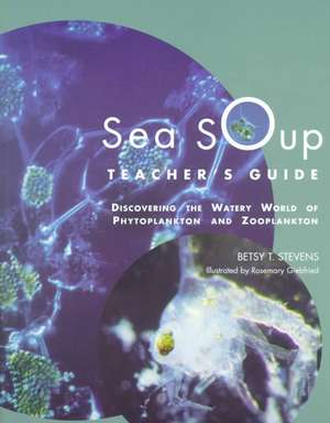 Sea Soup Teacher's Guide: Discovering the Watery World of Phytoplankton de Betsy T. Stevens