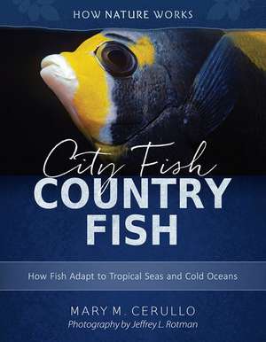 City Fish Country Fish – How Fish Adapt to Tropical Seas and Cold Oceans de Mary M. Cerullo