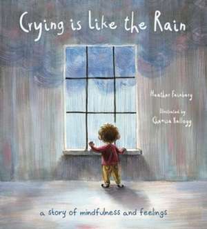 Crying is Like the Rain – A Story of Mindfulness and Feelings de Heather Hawk Feinberg