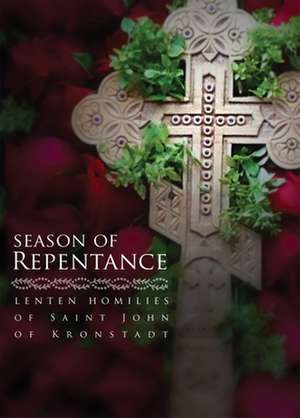 Season of Repentance: Lenten Homilies of Saint John of Kronstadt de Ivan Ilyich Sergiev