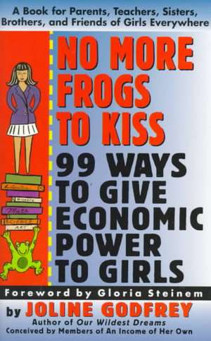 No More Frogs to Kiss: 99 Ways to Give Economic Power to Girls de Joline Godfrey