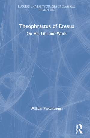 Theophrastus of Eresus: On His Life and Work de William Fortenbaugh