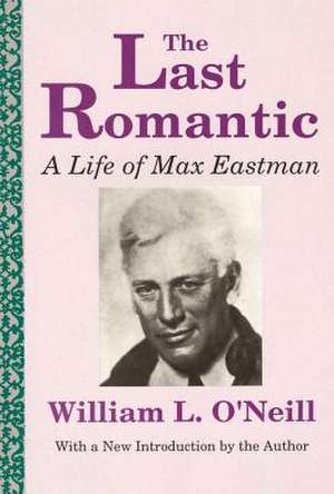 The Last Romantic: Life of Max Eastman de William L. O'Neill