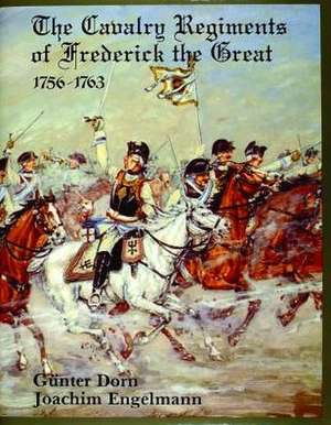 The Cavalry Regiments of Frederick the Great 1756-1763 de Gunter Dorn