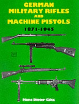 German Military Rifles & Machine Pistols 1871-1945 de Hans Dieter Gotz