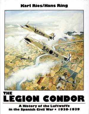 The Legion Condor 1936-1939: History of the Luftwaffe in the Spanish Civil War, 1936-1939 de Karl Ries