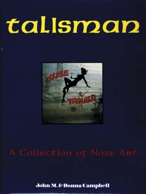 Talisman: A Collection of Nose Art de John M Campbell