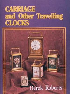 Carriage and Other Travelling Clocks de Derek Roberts