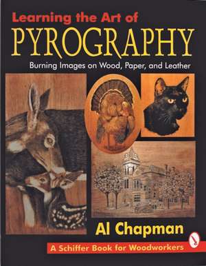 Learning the Art of Pyrography: Burning Images on Wood, Paper, and Leather de Al Chapman