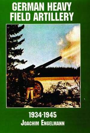 German Heavy Field Artillery in World War II de Joachim Engelmann