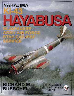 Nakajima Ki-43 Hayabusa: in Japanese Army Air Force RTAF-CAF-IPSF Service de Richard M. Bueschel