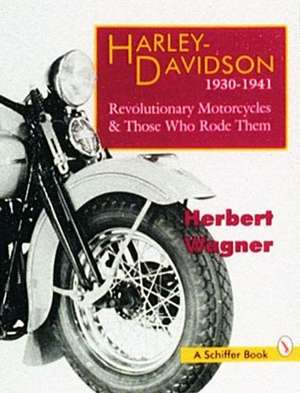 Harley Davidson Motorcycles, 1930-1941: Revolutionary Motorcycles and Those Who Made Them de Herbert Wagner