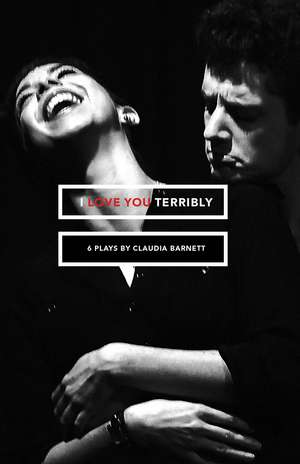 I Love You Terribly: Six Plays de Claudia Barnett