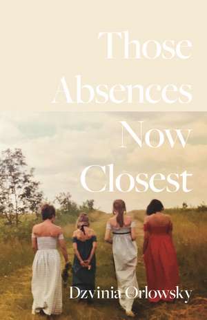 Those Absences Now Closest de Dzvinia Orlowsky