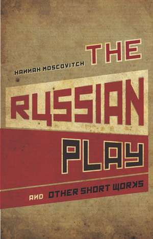 The Russian Play and Other Short Works de Hannah Moscovitch