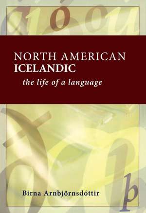 North American Icelandic: The Life of a Language de Birna Arnbjornsdottir