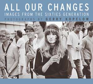 All Our Changes: Images from the Sixties Generation de Gerry Kopelow