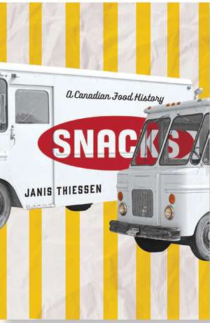 Snacks: A Canadian Food History de Janis Thiessen