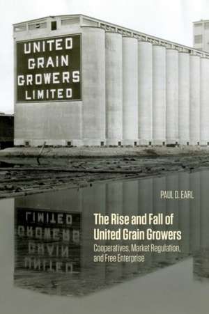 The Rise and Fall of United Grain Growers de Paul D Earl