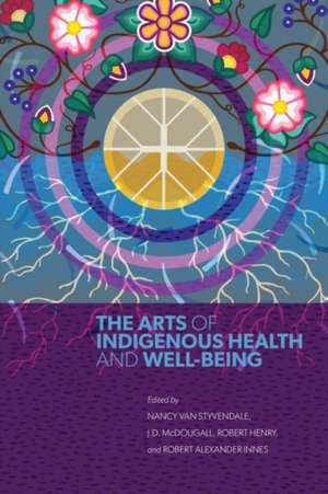 The Arts of Indigenous Health and Well-Being de Nancy van Styvendale