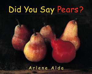 Did You Say Pears? de Arlene Alda