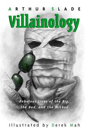 Villainology: Fabulous Lives of the Big, the Bad, and the Wicked de Arthur Slade