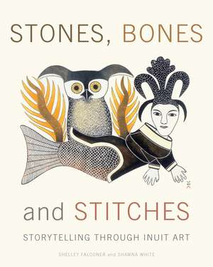 Stones, Bones and Stitches: Storytelling Through Inuit Art de Shelley Falconer