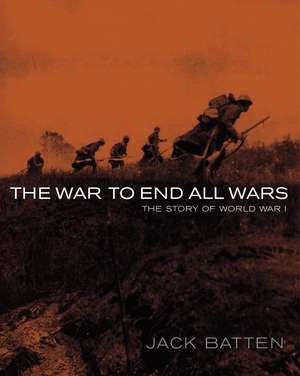 The War to End All Wars: The Story of World War I de Jack Batten