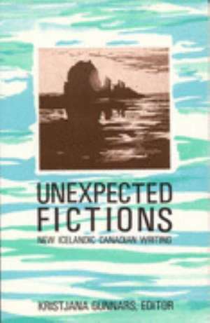 Unexpected Fictions: New Icelandic Canadian Writing de Kristjana Gunnars