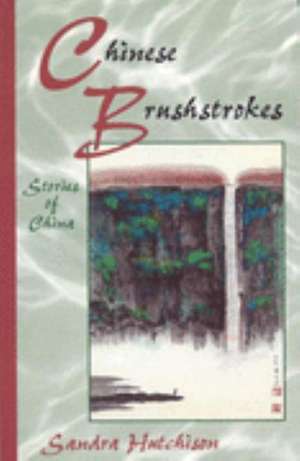 Chinese Brushstrokes: Stories of China de Sandra Hutchison