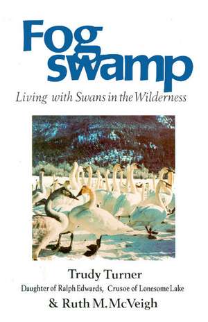 Fogswamp: Living with Swans in the Wilderness de Trudy Turner