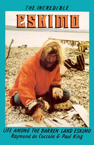 Incredible Eskimo: Life Among the Barren Land Eskimo de Raymond DeCoccola