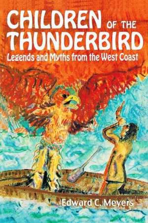 Children of the Thunderbird: Legends and Myths from the West Coast de Ted Meyers